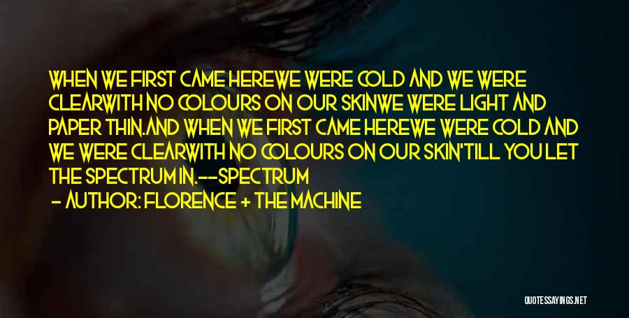 Florence + The Machine Quotes: When We First Came Herewe Were Cold And We Were Clearwith No Colours On Our Skinwe Were Light And Paper