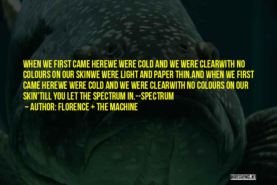 Florence + The Machine Quotes: When We First Came Herewe Were Cold And We Were Clearwith No Colours On Our Skinwe Were Light And Paper