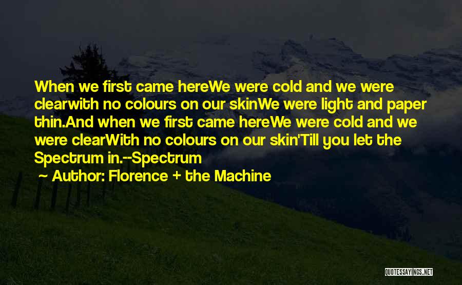 Florence + The Machine Quotes: When We First Came Herewe Were Cold And We Were Clearwith No Colours On Our Skinwe Were Light And Paper