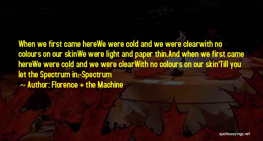 Florence + The Machine Quotes: When We First Came Herewe Were Cold And We Were Clearwith No Colours On Our Skinwe Were Light And Paper