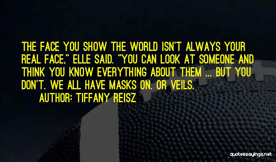 Tiffany Reisz Quotes: The Face You Show The World Isn't Always Your Real Face, Elle Said. You Can Look At Someone And Think