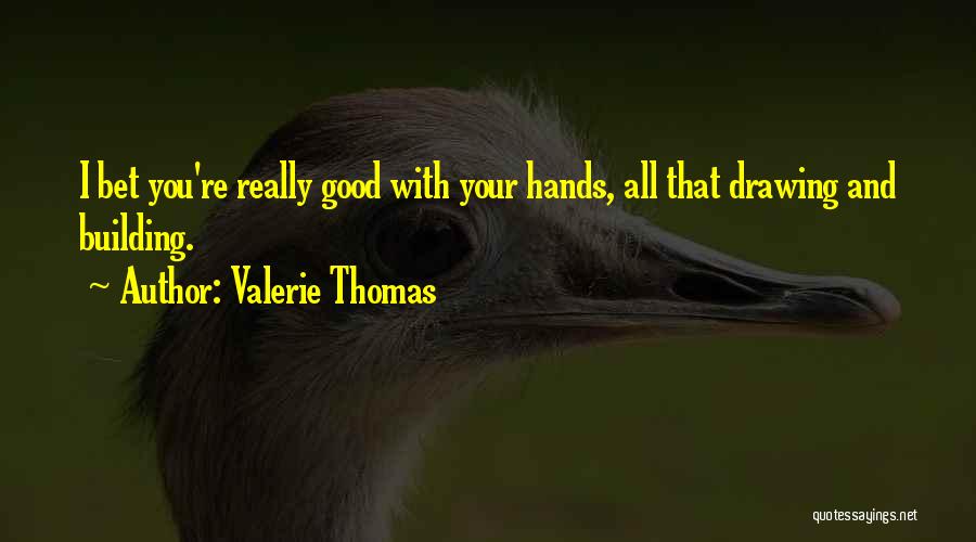 Valerie Thomas Quotes: I Bet You're Really Good With Your Hands, All That Drawing And Building.