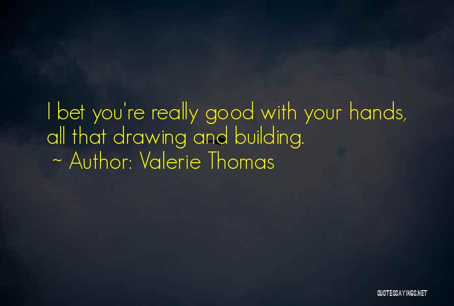 Valerie Thomas Quotes: I Bet You're Really Good With Your Hands, All That Drawing And Building.