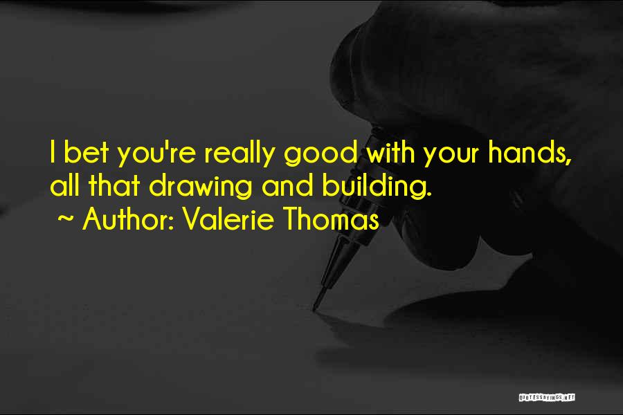 Valerie Thomas Quotes: I Bet You're Really Good With Your Hands, All That Drawing And Building.