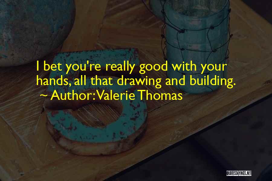 Valerie Thomas Quotes: I Bet You're Really Good With Your Hands, All That Drawing And Building.