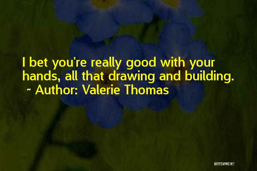 Valerie Thomas Quotes: I Bet You're Really Good With Your Hands, All That Drawing And Building.