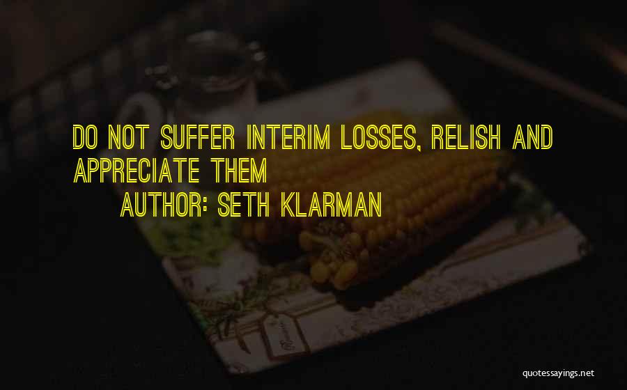 Seth Klarman Quotes: Do Not Suffer Interim Losses, Relish And Appreciate Them
