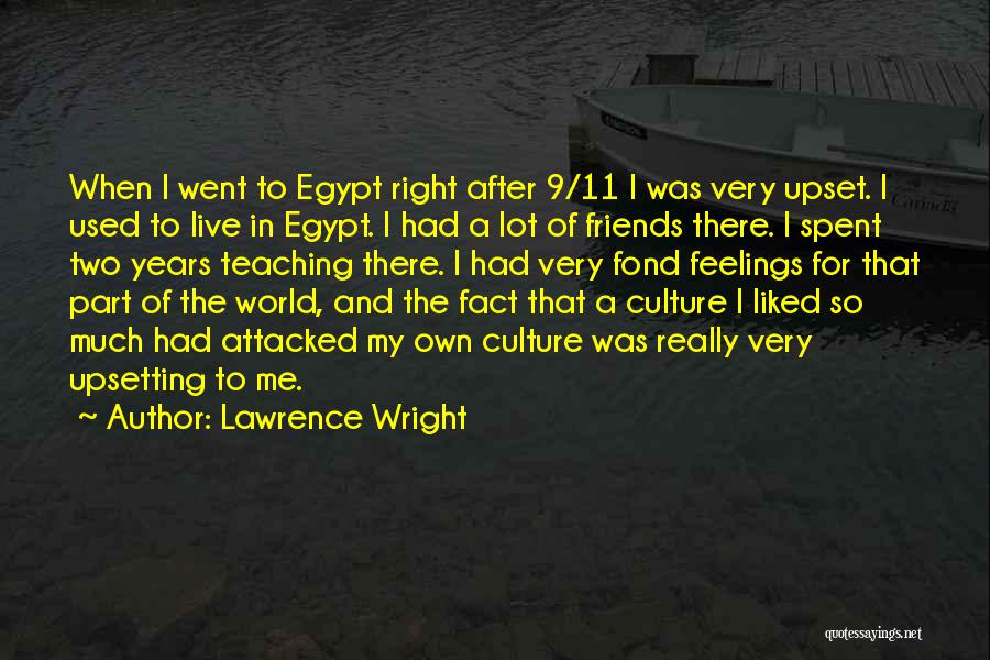 Lawrence Wright Quotes: When I Went To Egypt Right After 9/11 I Was Very Upset. I Used To Live In Egypt. I Had