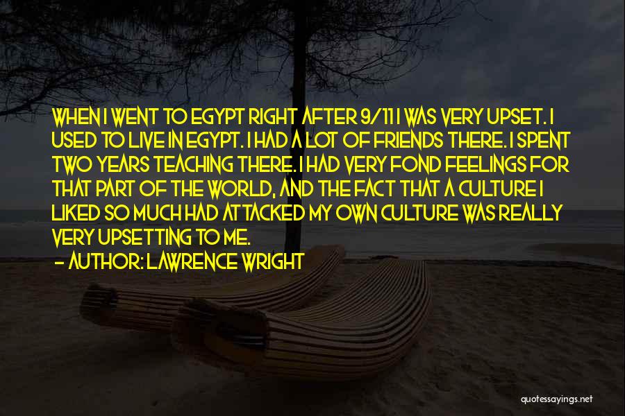 Lawrence Wright Quotes: When I Went To Egypt Right After 9/11 I Was Very Upset. I Used To Live In Egypt. I Had