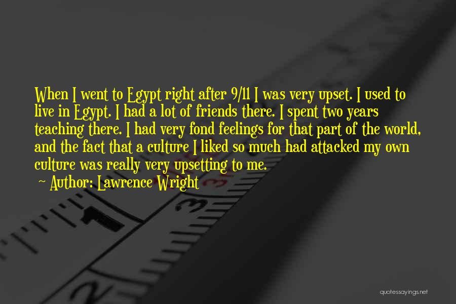 Lawrence Wright Quotes: When I Went To Egypt Right After 9/11 I Was Very Upset. I Used To Live In Egypt. I Had