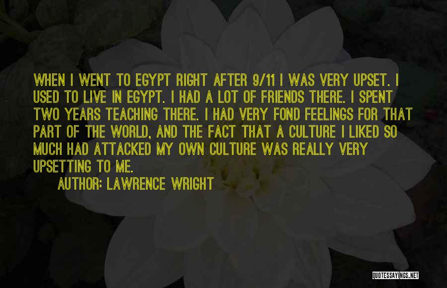 Lawrence Wright Quotes: When I Went To Egypt Right After 9/11 I Was Very Upset. I Used To Live In Egypt. I Had