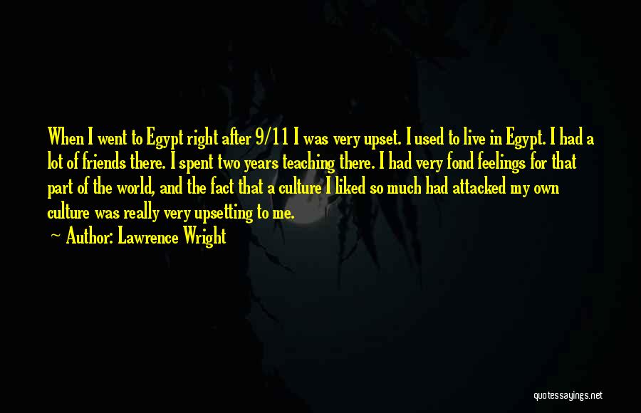 Lawrence Wright Quotes: When I Went To Egypt Right After 9/11 I Was Very Upset. I Used To Live In Egypt. I Had