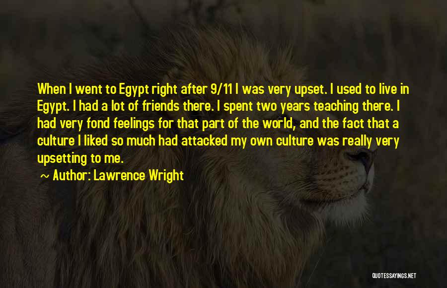 Lawrence Wright Quotes: When I Went To Egypt Right After 9/11 I Was Very Upset. I Used To Live In Egypt. I Had