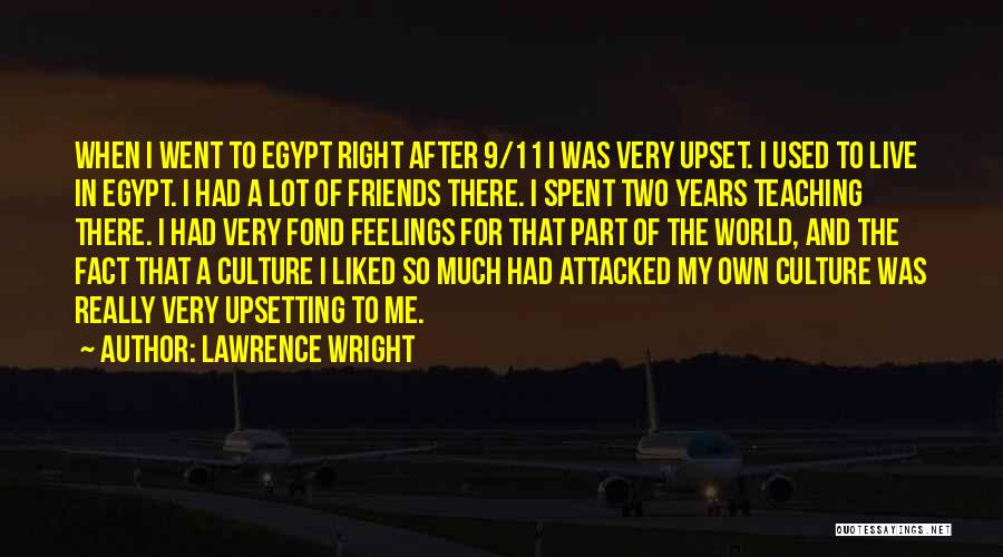 Lawrence Wright Quotes: When I Went To Egypt Right After 9/11 I Was Very Upset. I Used To Live In Egypt. I Had