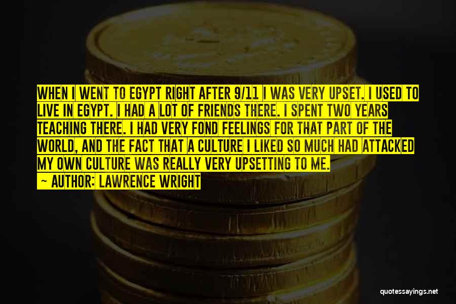 Lawrence Wright Quotes: When I Went To Egypt Right After 9/11 I Was Very Upset. I Used To Live In Egypt. I Had