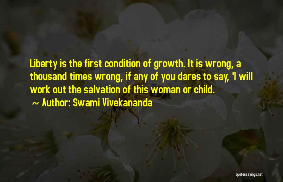 Swami Vivekananda Quotes: Liberty Is The First Condition Of Growth. It Is Wrong, A Thousand Times Wrong, If Any Of You Dares To