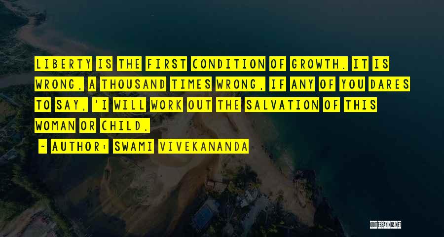 Swami Vivekananda Quotes: Liberty Is The First Condition Of Growth. It Is Wrong, A Thousand Times Wrong, If Any Of You Dares To