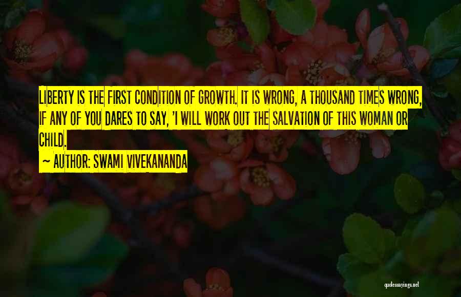 Swami Vivekananda Quotes: Liberty Is The First Condition Of Growth. It Is Wrong, A Thousand Times Wrong, If Any Of You Dares To