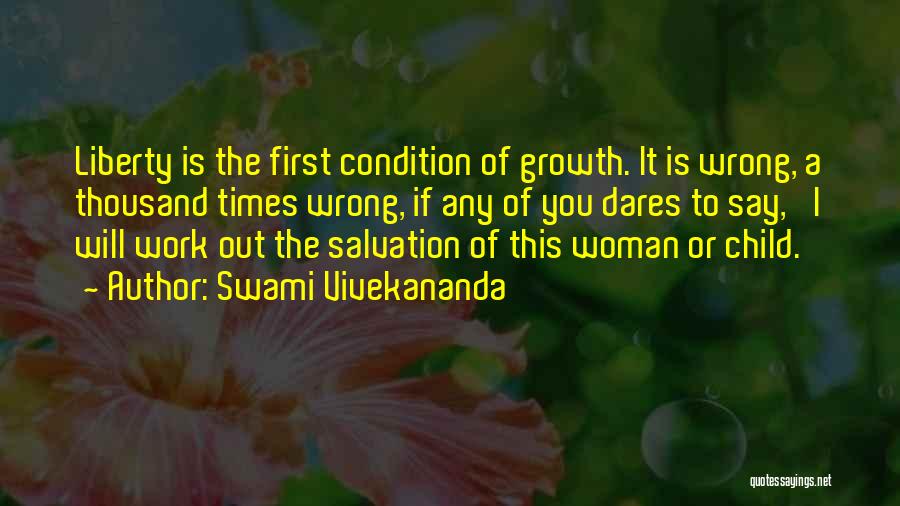 Swami Vivekananda Quotes: Liberty Is The First Condition Of Growth. It Is Wrong, A Thousand Times Wrong, If Any Of You Dares To