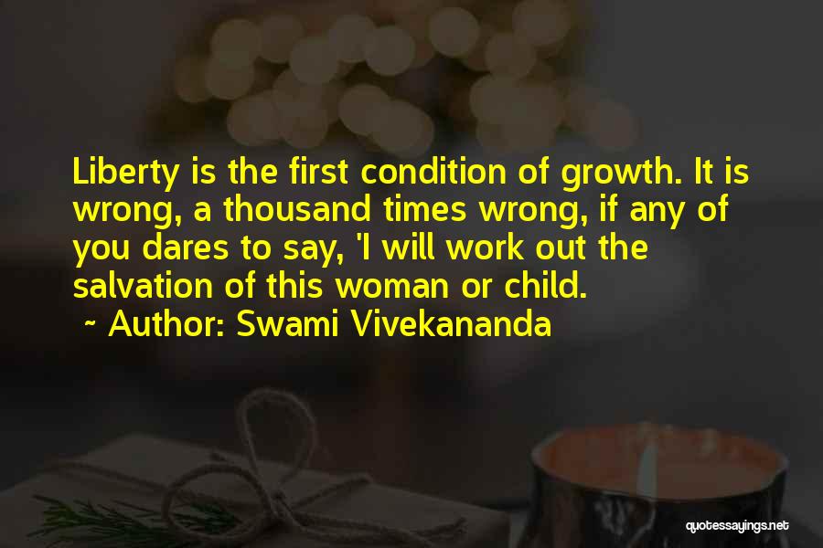 Swami Vivekananda Quotes: Liberty Is The First Condition Of Growth. It Is Wrong, A Thousand Times Wrong, If Any Of You Dares To