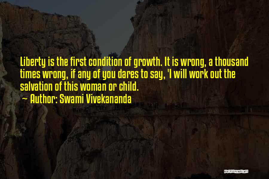 Swami Vivekananda Quotes: Liberty Is The First Condition Of Growth. It Is Wrong, A Thousand Times Wrong, If Any Of You Dares To