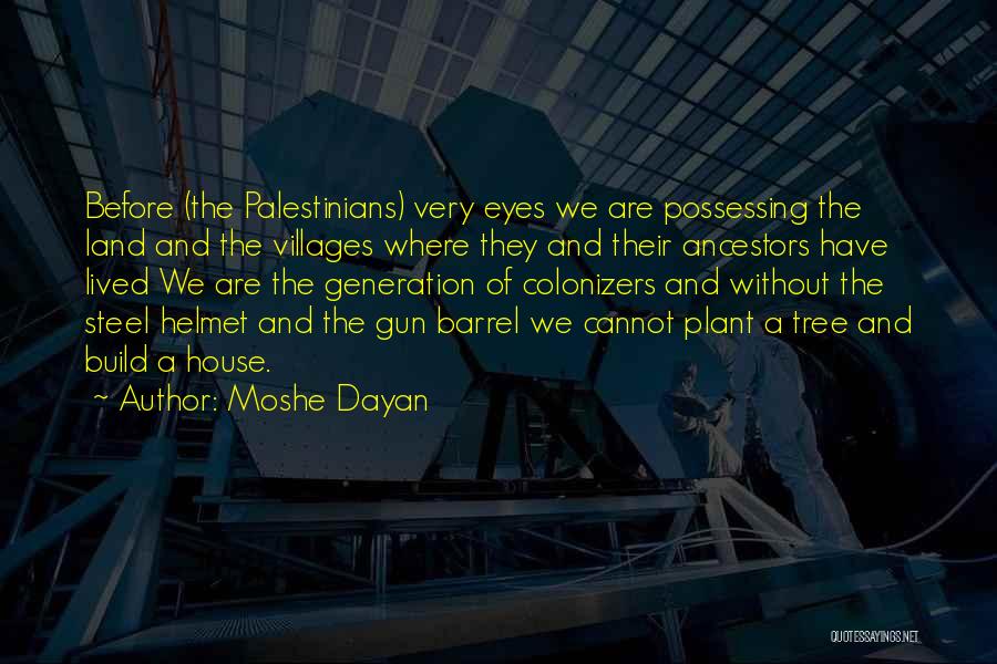 Moshe Dayan Quotes: Before (the Palestinians) Very Eyes We Are Possessing The Land And The Villages Where They And Their Ancestors Have Lived