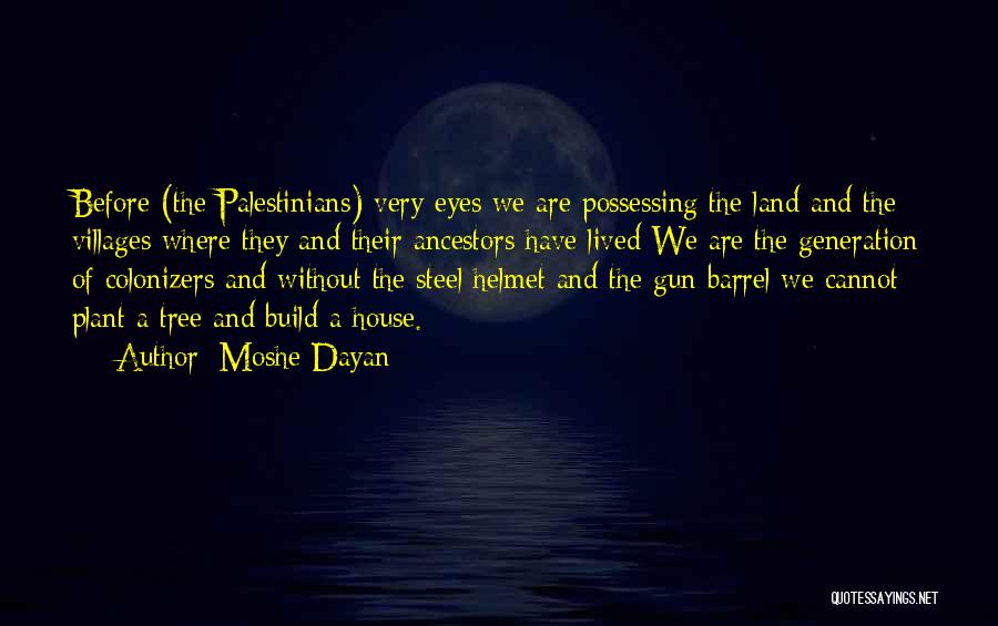 Moshe Dayan Quotes: Before (the Palestinians) Very Eyes We Are Possessing The Land And The Villages Where They And Their Ancestors Have Lived