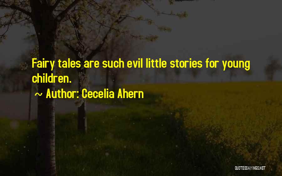 Cecelia Ahern Quotes: Fairy Tales Are Such Evil Little Stories For Young Children.