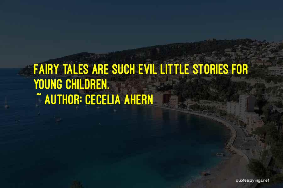 Cecelia Ahern Quotes: Fairy Tales Are Such Evil Little Stories For Young Children.