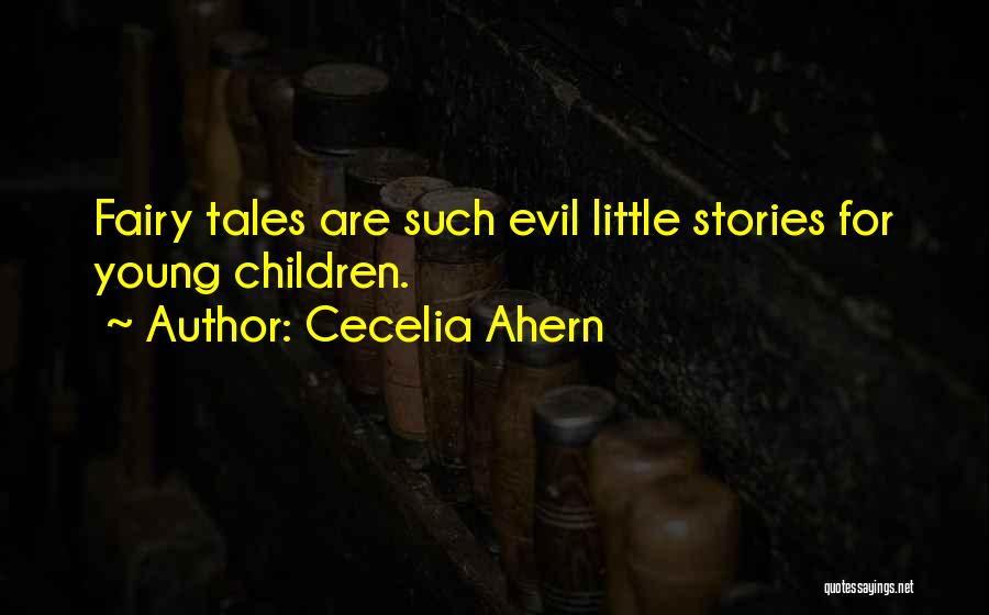 Cecelia Ahern Quotes: Fairy Tales Are Such Evil Little Stories For Young Children.