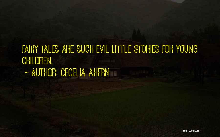 Cecelia Ahern Quotes: Fairy Tales Are Such Evil Little Stories For Young Children.