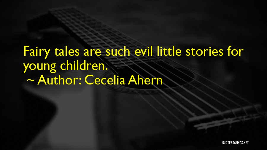 Cecelia Ahern Quotes: Fairy Tales Are Such Evil Little Stories For Young Children.