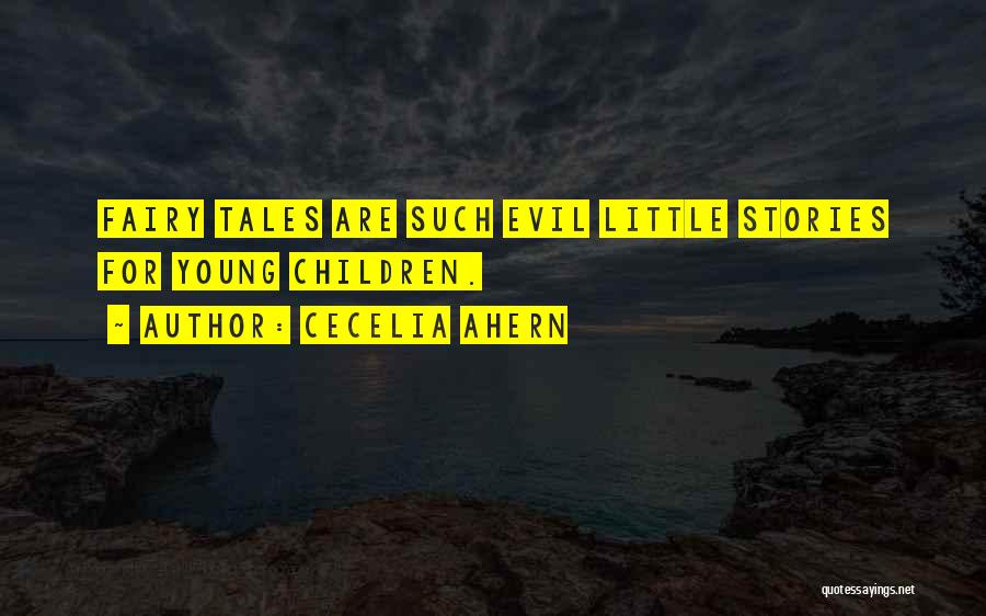 Cecelia Ahern Quotes: Fairy Tales Are Such Evil Little Stories For Young Children.