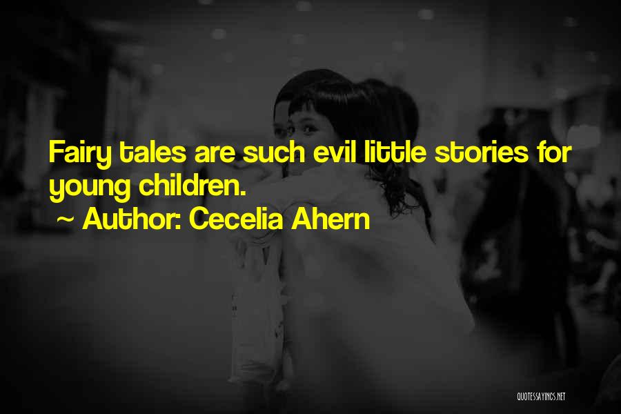 Cecelia Ahern Quotes: Fairy Tales Are Such Evil Little Stories For Young Children.