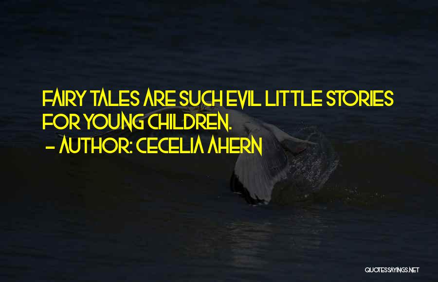 Cecelia Ahern Quotes: Fairy Tales Are Such Evil Little Stories For Young Children.