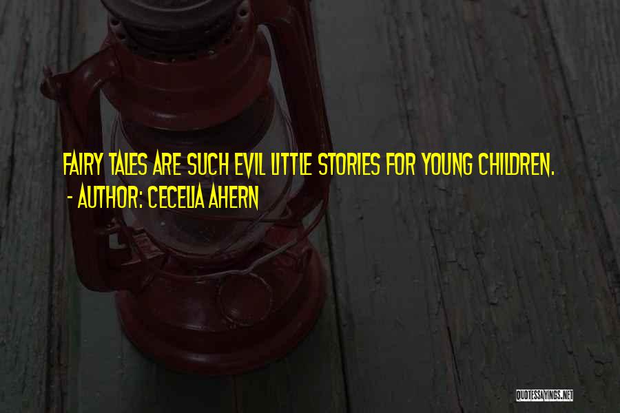 Cecelia Ahern Quotes: Fairy Tales Are Such Evil Little Stories For Young Children.