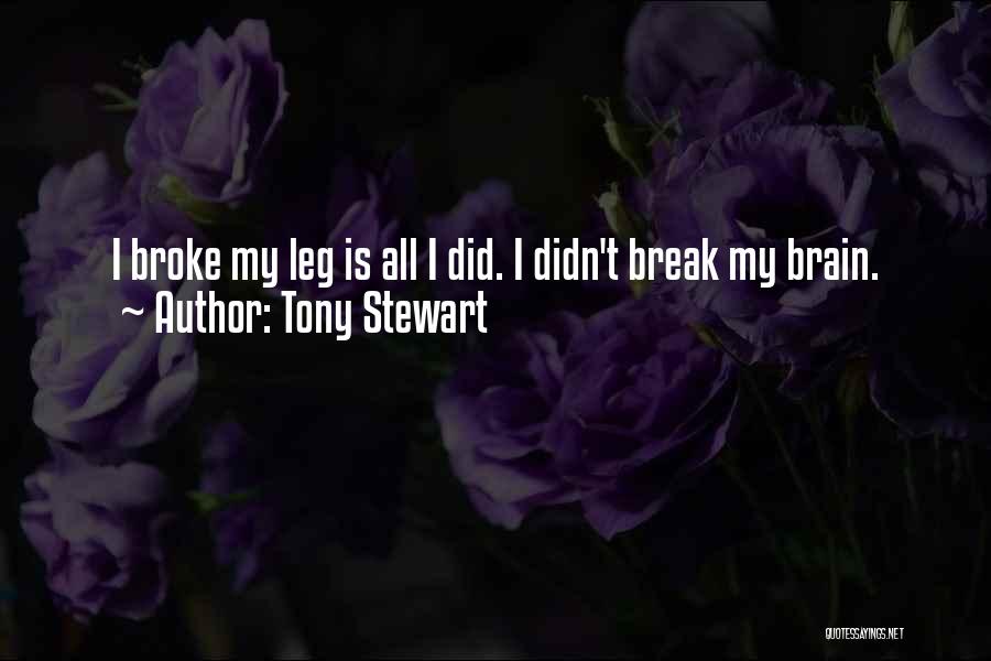 Tony Stewart Quotes: I Broke My Leg Is All I Did. I Didn't Break My Brain.