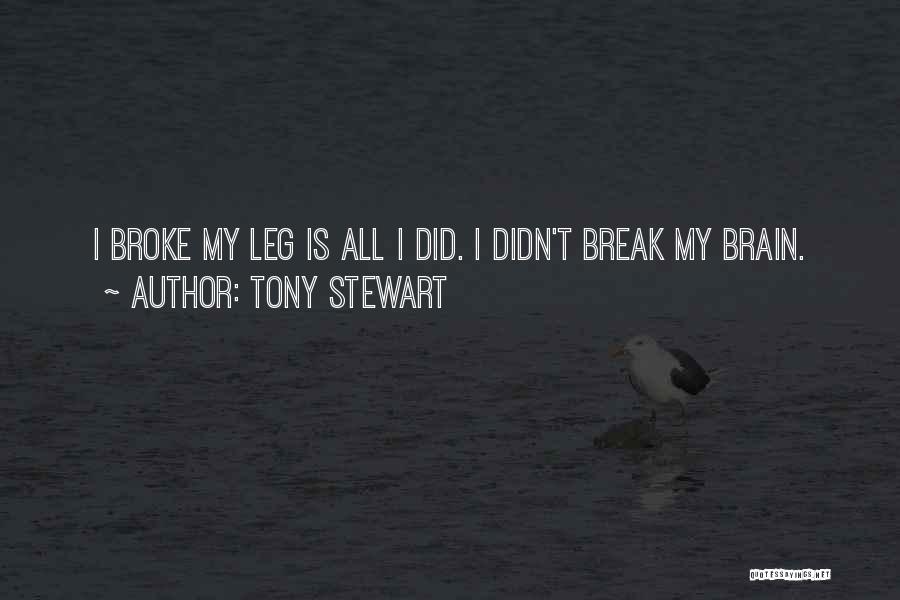 Tony Stewart Quotes: I Broke My Leg Is All I Did. I Didn't Break My Brain.