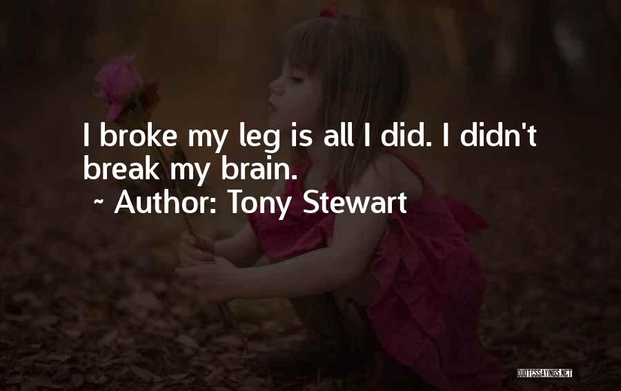 Tony Stewart Quotes: I Broke My Leg Is All I Did. I Didn't Break My Brain.