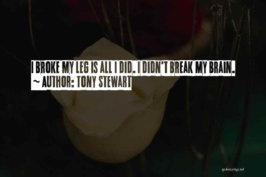 Tony Stewart Quotes: I Broke My Leg Is All I Did. I Didn't Break My Brain.