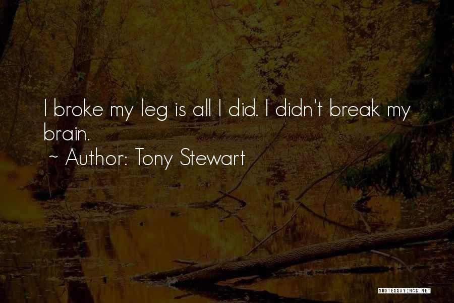 Tony Stewart Quotes: I Broke My Leg Is All I Did. I Didn't Break My Brain.