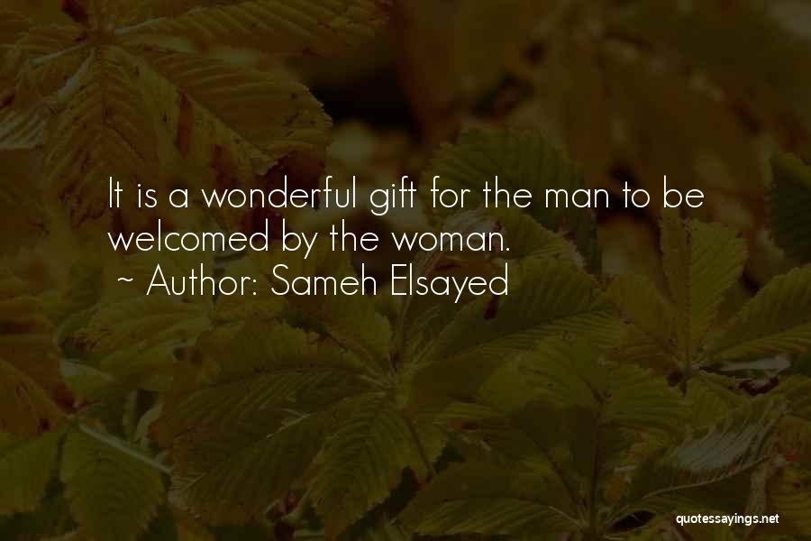 Sameh Elsayed Quotes: It Is A Wonderful Gift For The Man To Be Welcomed By The Woman.