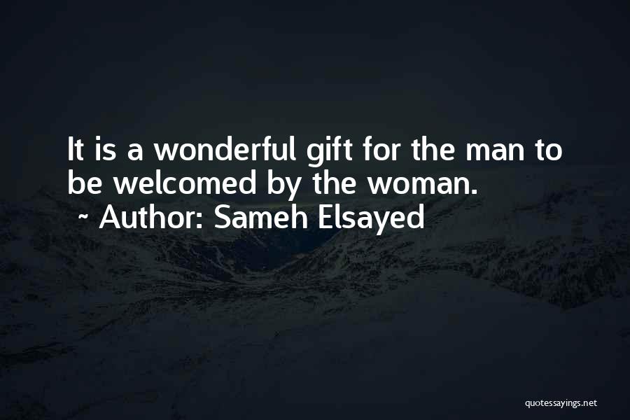 Sameh Elsayed Quotes: It Is A Wonderful Gift For The Man To Be Welcomed By The Woman.