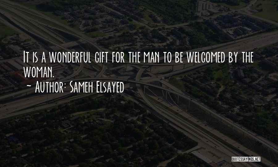 Sameh Elsayed Quotes: It Is A Wonderful Gift For The Man To Be Welcomed By The Woman.