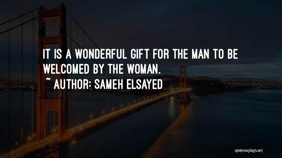 Sameh Elsayed Quotes: It Is A Wonderful Gift For The Man To Be Welcomed By The Woman.