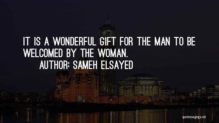 Sameh Elsayed Quotes: It Is A Wonderful Gift For The Man To Be Welcomed By The Woman.