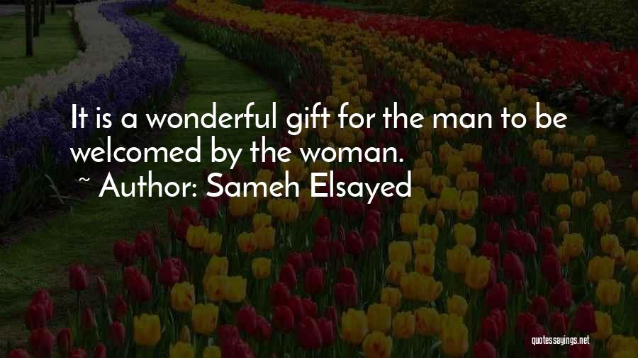 Sameh Elsayed Quotes: It Is A Wonderful Gift For The Man To Be Welcomed By The Woman.