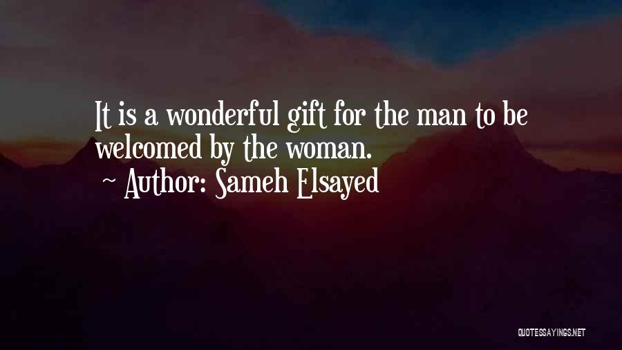 Sameh Elsayed Quotes: It Is A Wonderful Gift For The Man To Be Welcomed By The Woman.