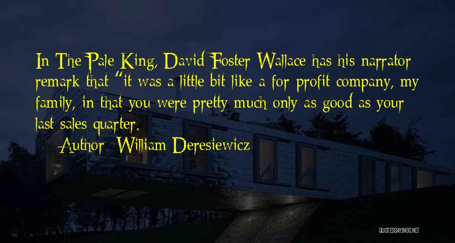 William Deresiewicz Quotes: In The Pale King, David Foster Wallace Has His Narrator Remark That It Was A Little Bit Like A For-profit