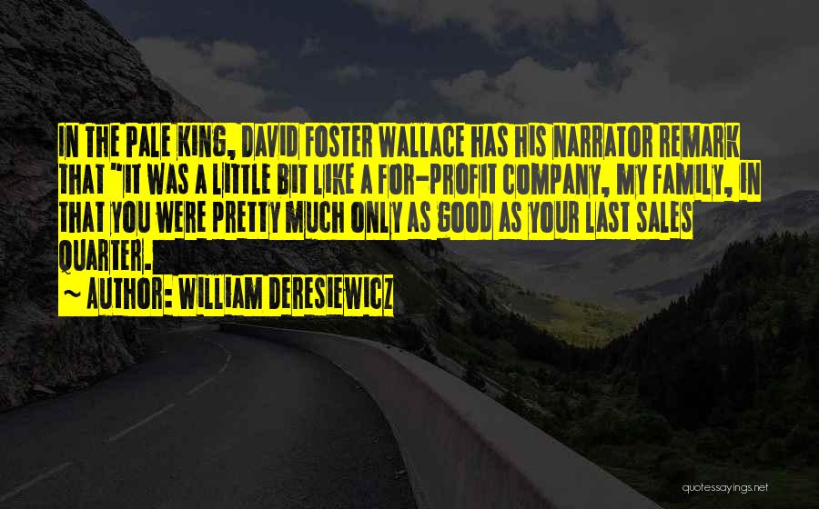 William Deresiewicz Quotes: In The Pale King, David Foster Wallace Has His Narrator Remark That It Was A Little Bit Like A For-profit